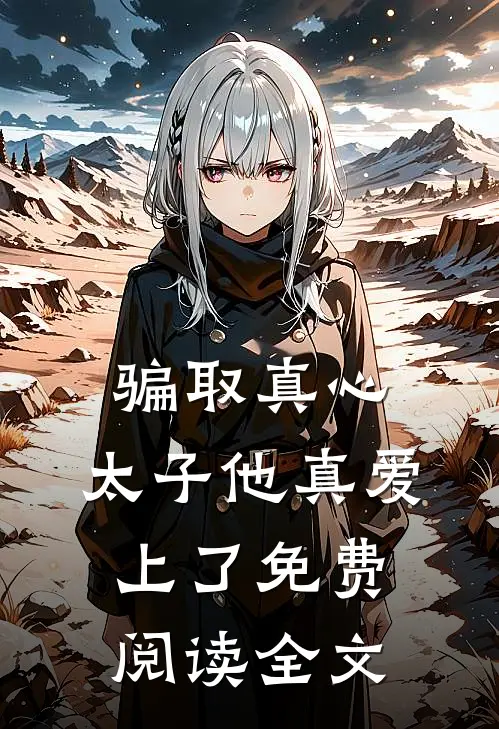 骗取真心，太子他真爱上了免费阅读全文