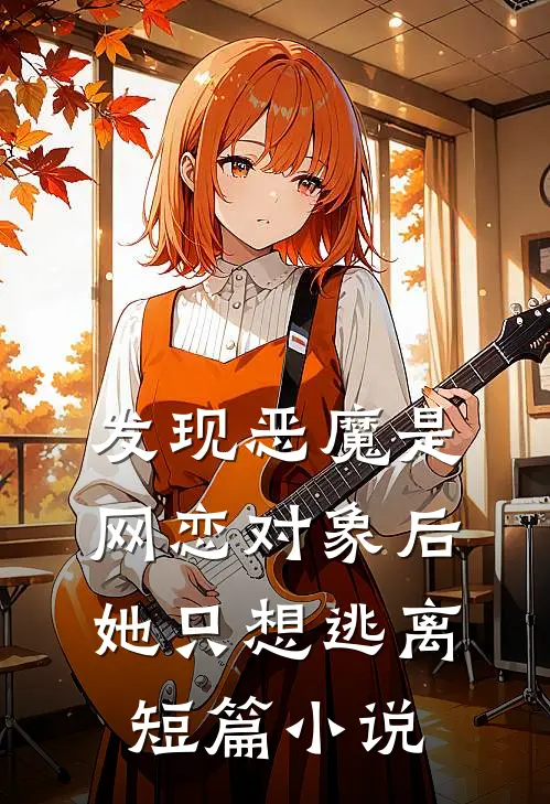发现恶魔是网恋对象后,她只想逃离短篇免费阅读