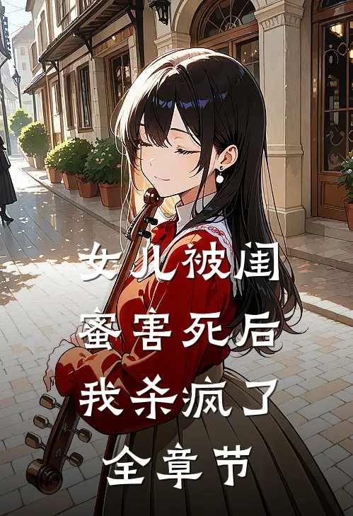 女儿被闺蜜害死后,我杀疯了全章节阅读