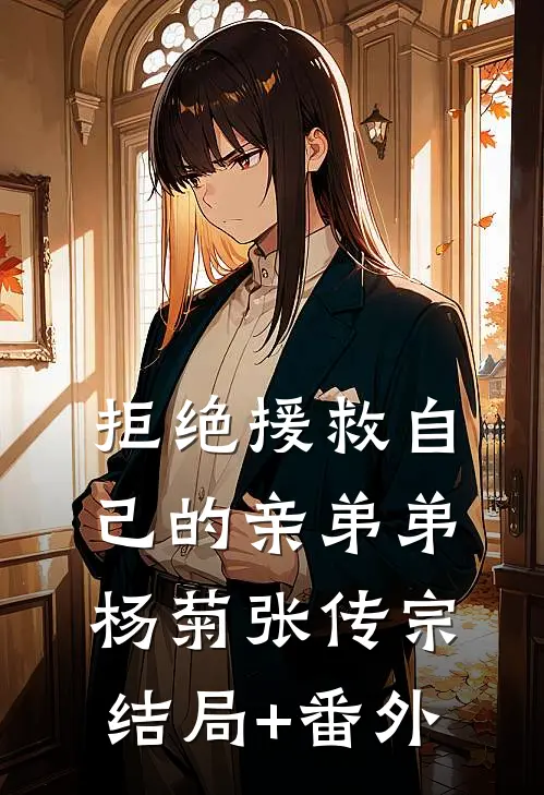 拒绝援救自己的亲弟弟杨菊张传宗结局+番外
