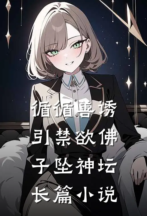 循循善诱，引禁欲佛子坠神坛长篇小说