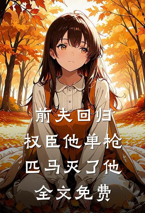 前夫回归,权臣他单枪匹马灭了他全文免费阅读