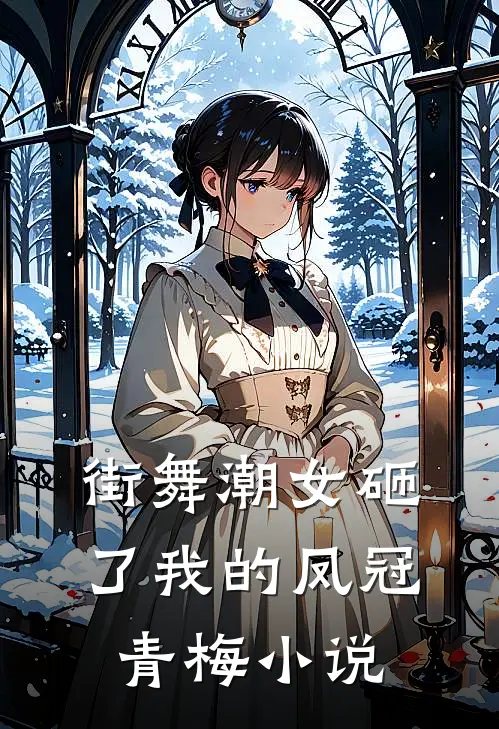 街舞潮女砸了我的凤冠青梅 小说