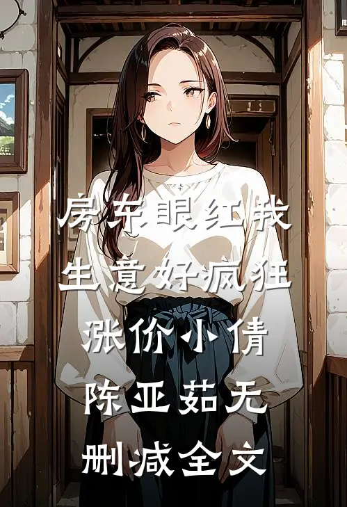 房东眼红我生意好疯狂涨价小倩陈亚茹无删减全文