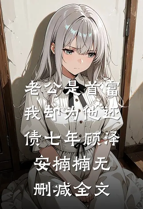 老公是首富，我却为他还债七年顾泽安楠楠无删减全文