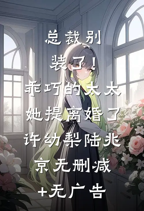 总裁别装了！乖巧的太太她提离婚了许幼梨陆兆京无删减+无广告