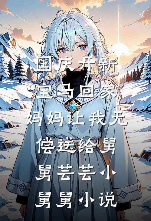 国庆开新宝马回家，妈妈让我无偿送给舅舅芸芸小舅舅小说