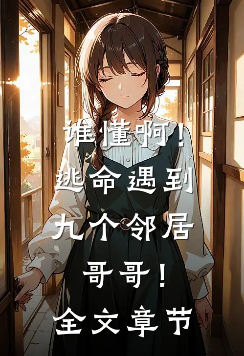 谁懂啊！逃命遇到九个邻居哥哥！全文章节