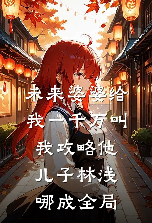 未来婆婆给我一千万叫我攻略他儿子林浅哪成全局