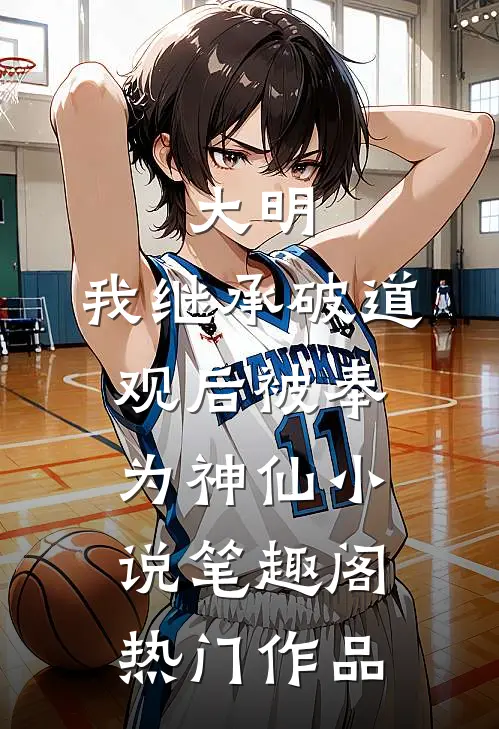 大明:我继承破道观后被奉为神仙小说笔趣阁热门作品