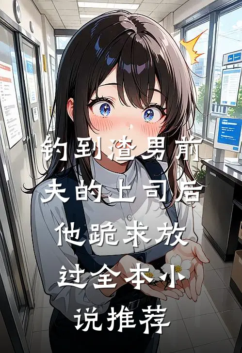 钓到渣男前夫的上司后，他跪求放过全本小说推荐