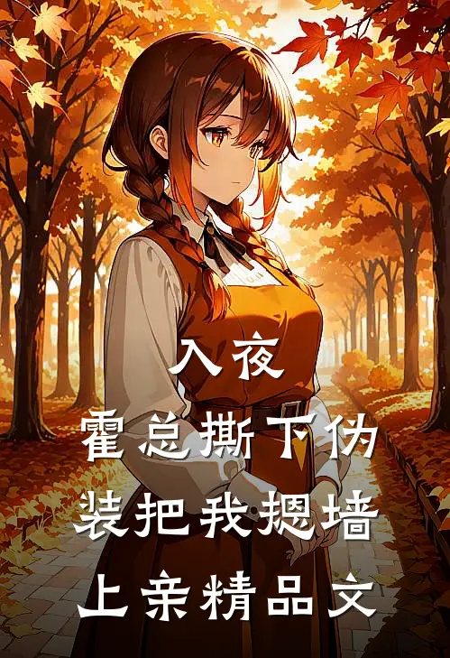 入夜，霍总撕下伪装把我摁墙上亲精品文