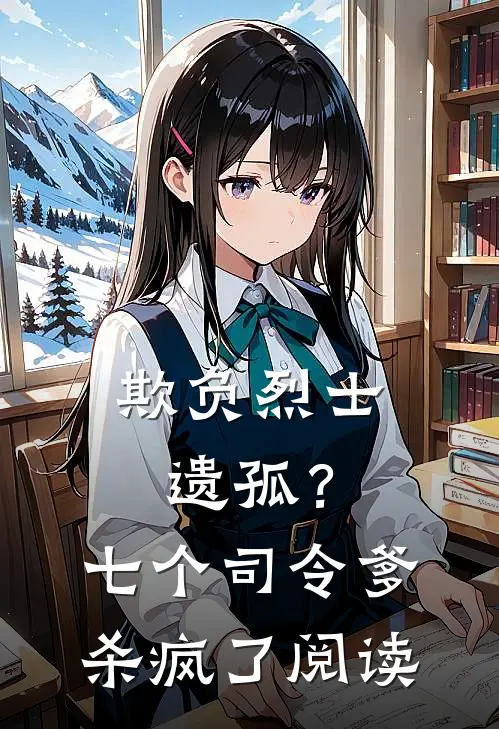 欺负烈士遗孤?七个司令爹杀疯了阅读