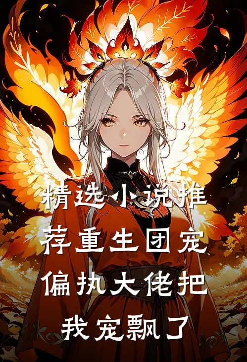 精选小说推荐重生团宠：偏执大佬把我宠飘了