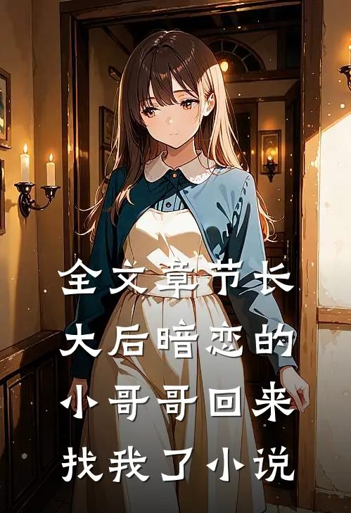 全文章节长大后暗恋的小哥哥回来找我了小说