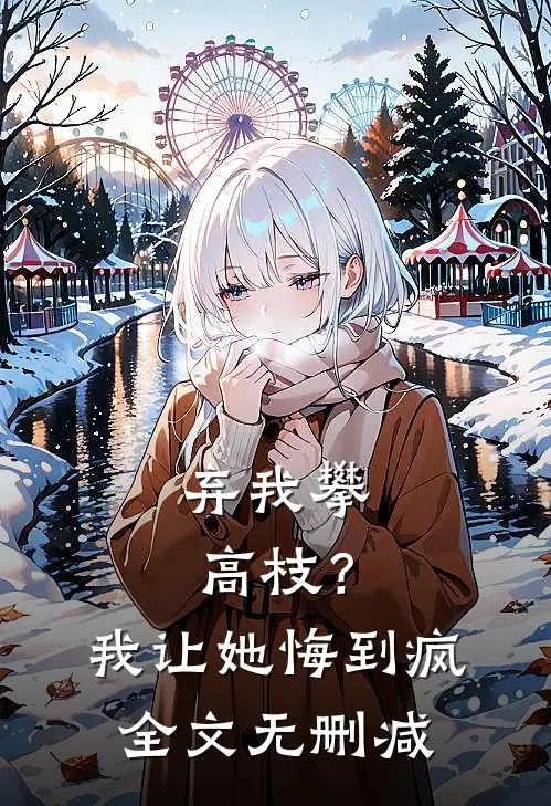 弃我攀高枝？我让她悔到疯全文无删减