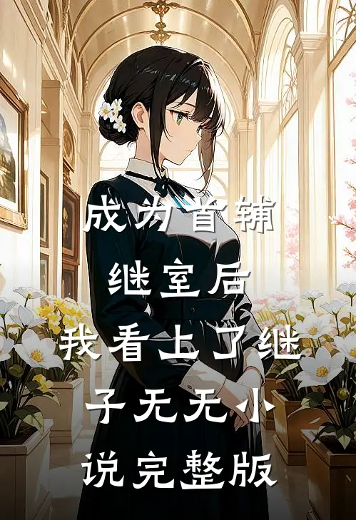 成为首辅继室后，我看上了继子无无小说完整版