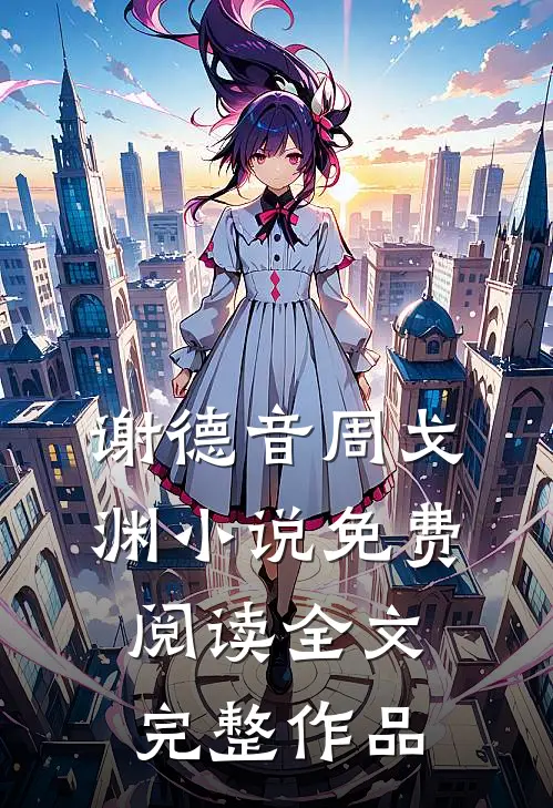 谢德音周戈渊小说免费阅读全文完整作品