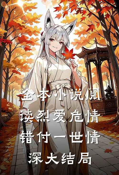 全本小说阅读烈爱危情错付一世情深大结局
