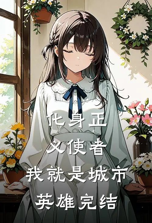 化身正义使者,我就是城市英雄完结篇