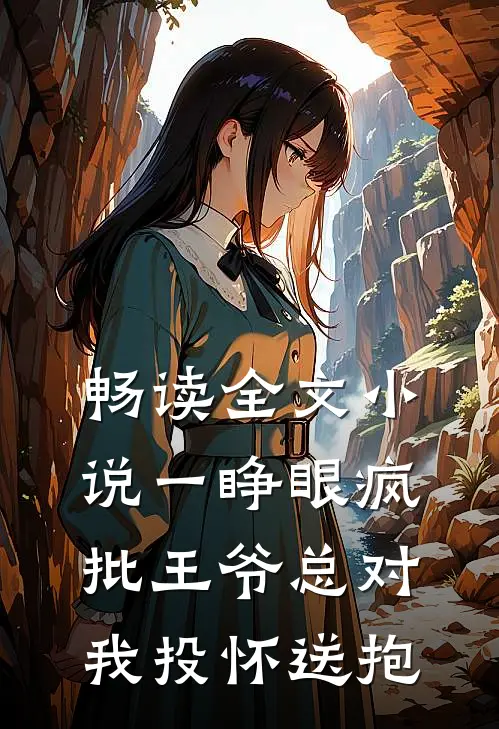 畅读全文小说 一睁眼疯批王爷总对我投怀送抱