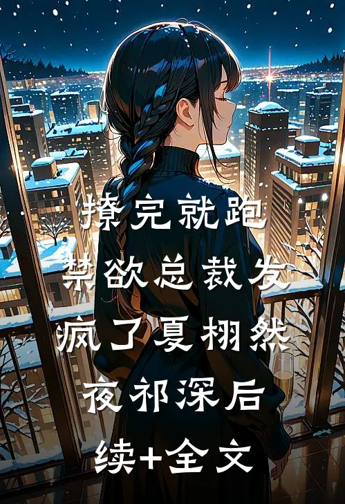 撩完就跑，禁欲总裁发疯了夏栩然夜祁深后续+全文
