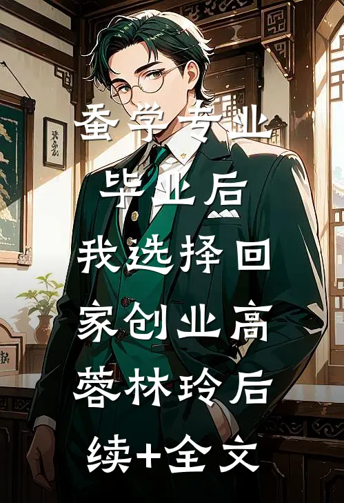 蚕学专业毕业后，我选择回家创业高蓉林玲后续+全文