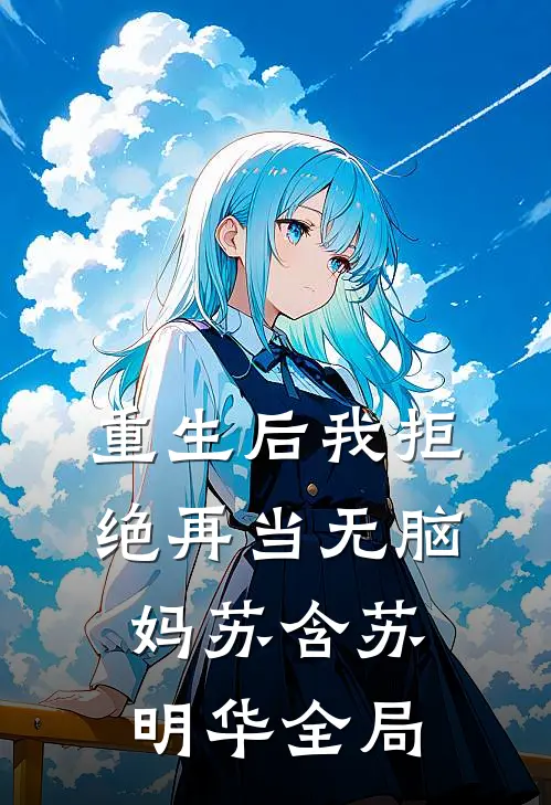 重生后我拒绝再当无脑妈苏含苏明华全局
