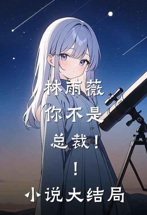 林雨薇,你不是总裁!!大结局怎么样