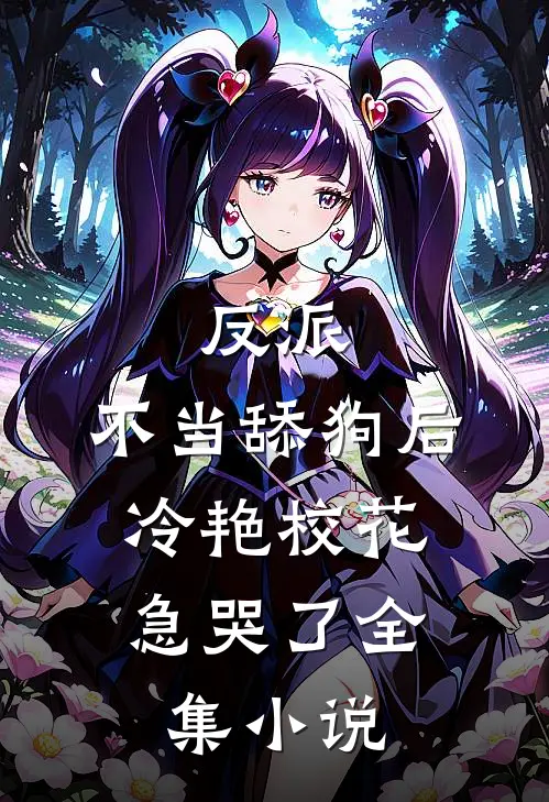 反派：不当舔狗后，冷艳校花急哭了全集小说