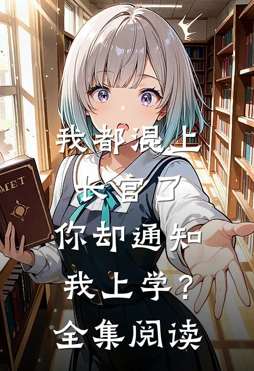 我都混上长官了,你却通知我上学?全集阅读全文