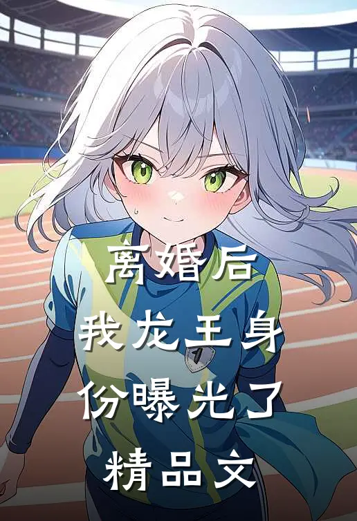 离婚后，我龙王身份曝光了精品文