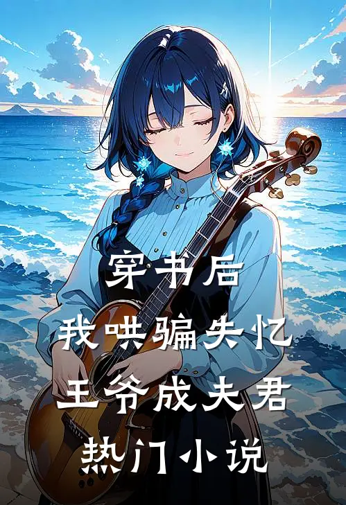 穿书后，我哄骗失忆王爷成夫君热门小说