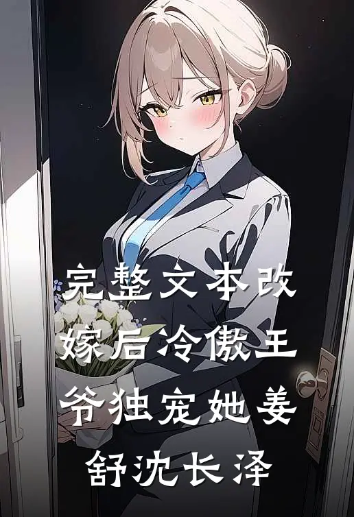 完整文本改嫁后冷傲王爷独宠她姜舒沈长泽