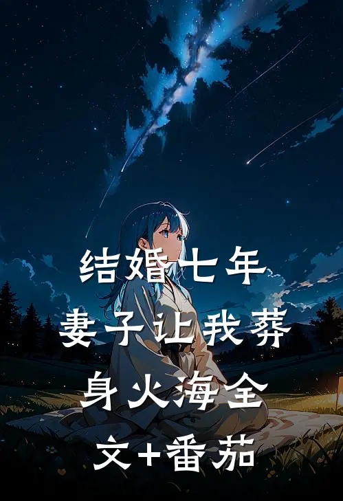 结婚七年，妻子让我葬身火海全文+番茄