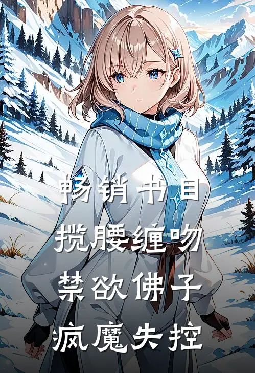 畅销书目揽腰缠吻,禁欲佛子疯魔失控