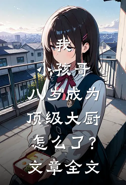 我,小孩哥,八岁成为顶级大厨怎么了?文章全文