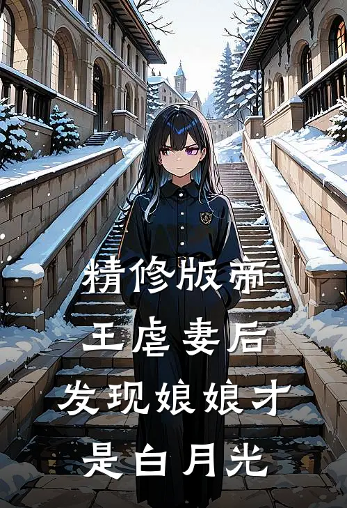 精修版帝王虐妻后,发现娘娘才是白月光