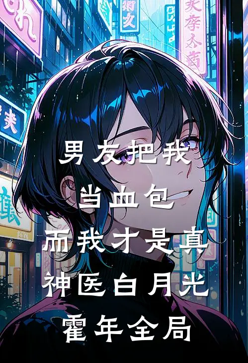 男友把我当血包，而我才是真神医白月光霍年全局