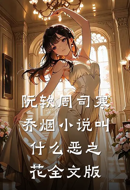 阮软周司寒乔烟小说叫什么恶之花全文版