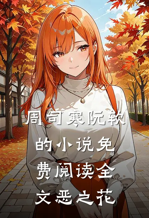 周司寒阮软的小说免费阅读全文恶之花