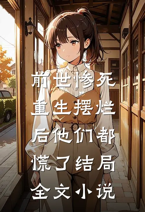 前世惨死,重生摆烂后他们都慌了结局全文小说