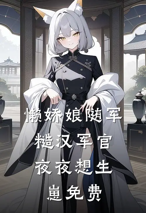 懒娇娘随军,糙汉军官夜夜想生崽免费阅读全文