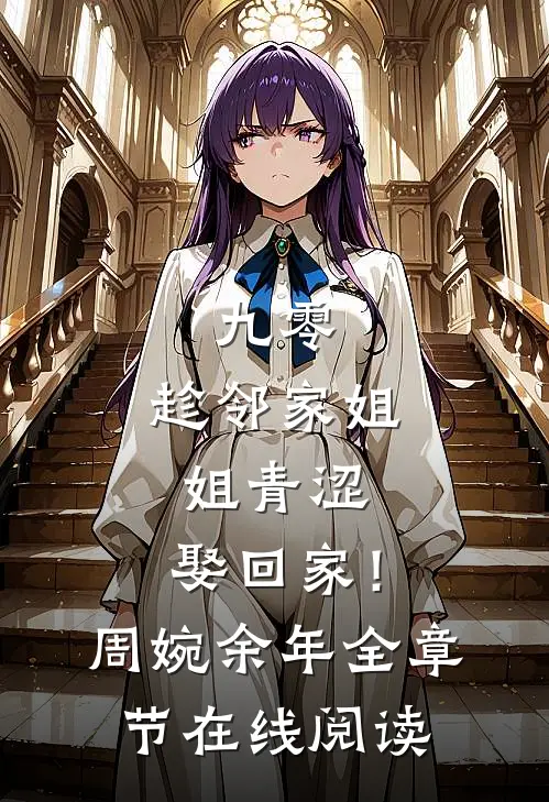 《九零：趁邻家姐姐青涩，娶回家！》周婉余年全章节在线阅读