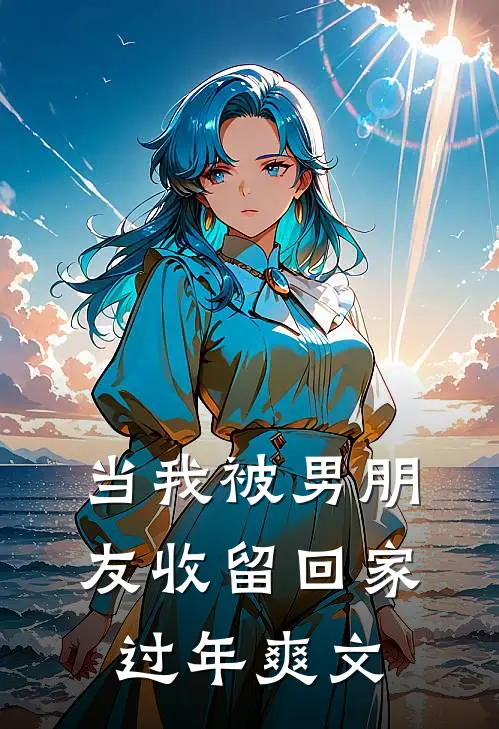 当我被男朋友收留回家过年爽文