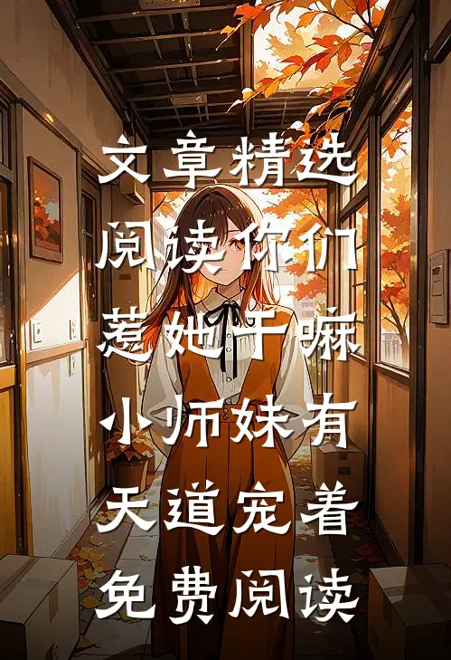 文章精选阅读你们惹她干嘛,小师妹有天道宠着免费阅读