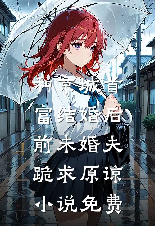 和京城首富结婚后，前未婚夫跪求原谅小说免费