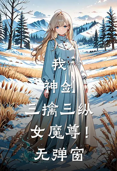 我,神剑,三擒三纵女魔尊!无弹窗阅读