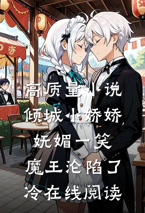 高质量小说倾城小娇娇妩媚一笑,魔王沦陷了冷在线阅读
