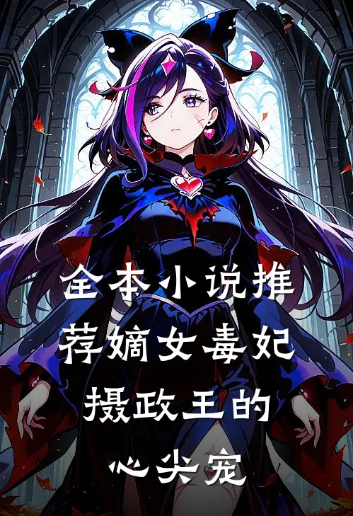全本推荐嫡女毒妃,摄政王的心尖宠免费阅读